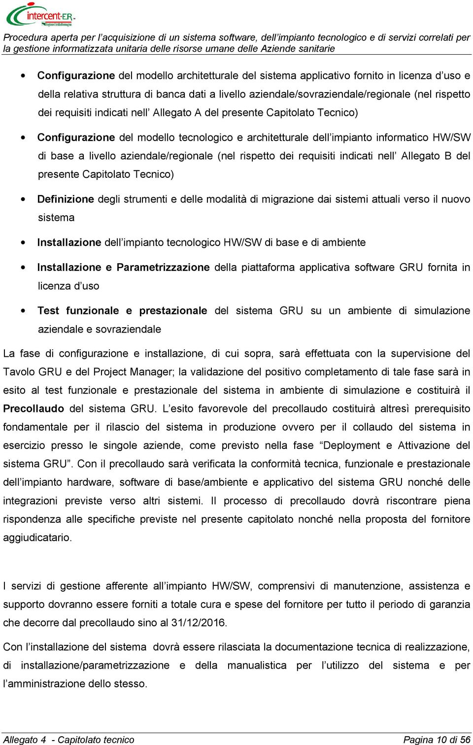 rispetto dei requisiti indicati nell Allegato B del presente Capitolato Tecnico) Definizione degli strumenti e delle modalità di migrazione dai sistemi attuali verso il nuovo sistema Installazione