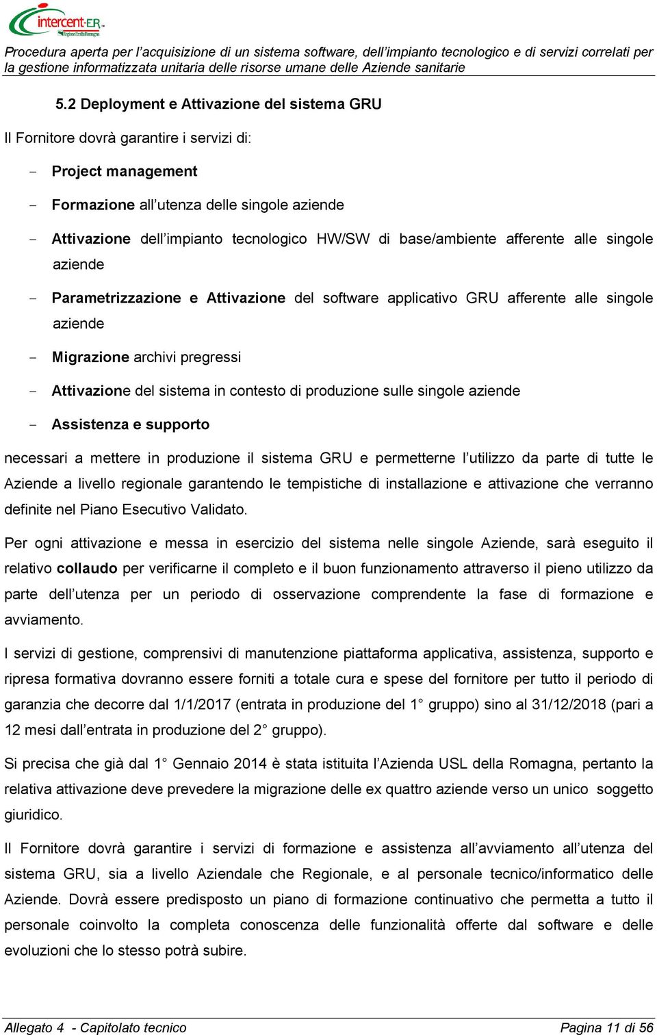 sistema in contesto di produzione sulle singole aziende - Assistenza e supporto necessari a mettere in produzione il sistema GRU e permetterne l utilizzo da parte di tutte le Aziende a livello