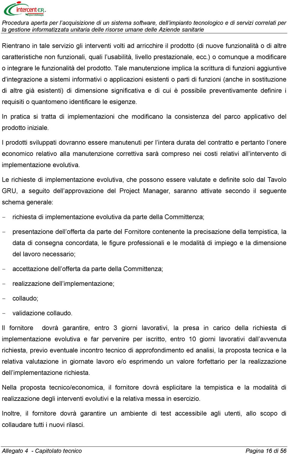 Tale manutenzione implica la scrittura di funzioni aggiuntive d integrazione a sistemi informativi o applicazioni esistenti o parti di funzioni (anche in sostituzione di altre già esistenti) di