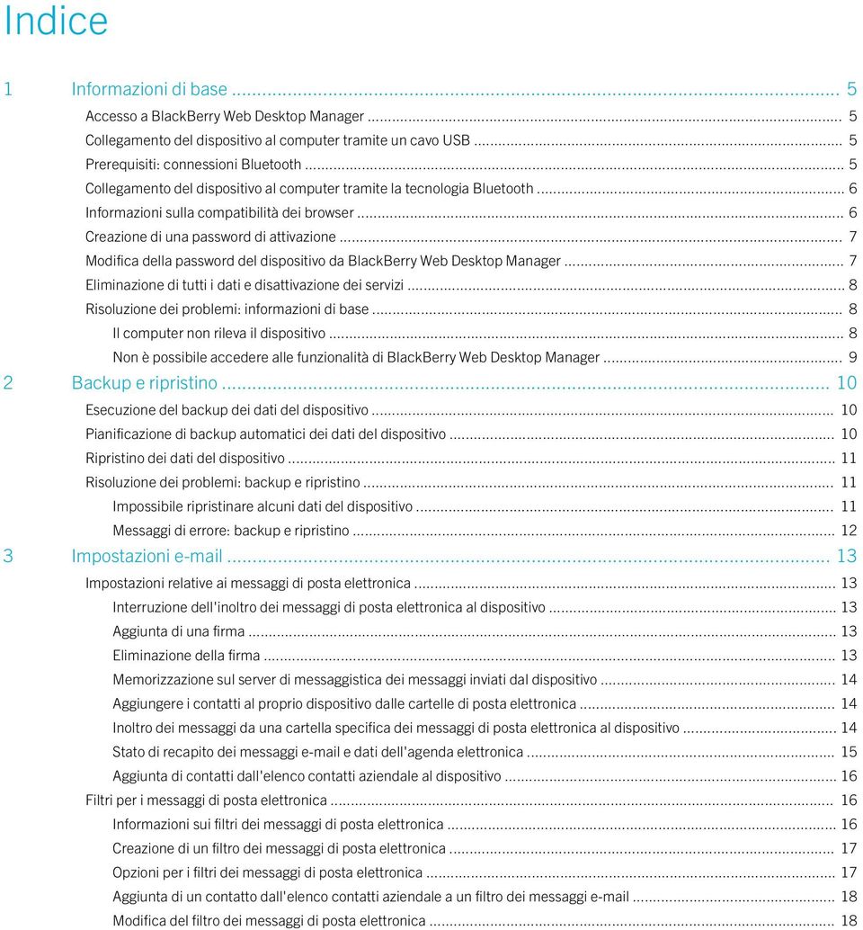 .. 7 Modifica della password del dispositivo da BlackBerry Web Desktop Manager... 7 Eliminazione di tutti i dati e disattivazione dei servizi... 8 Risoluzione dei problemi: informazioni di base.