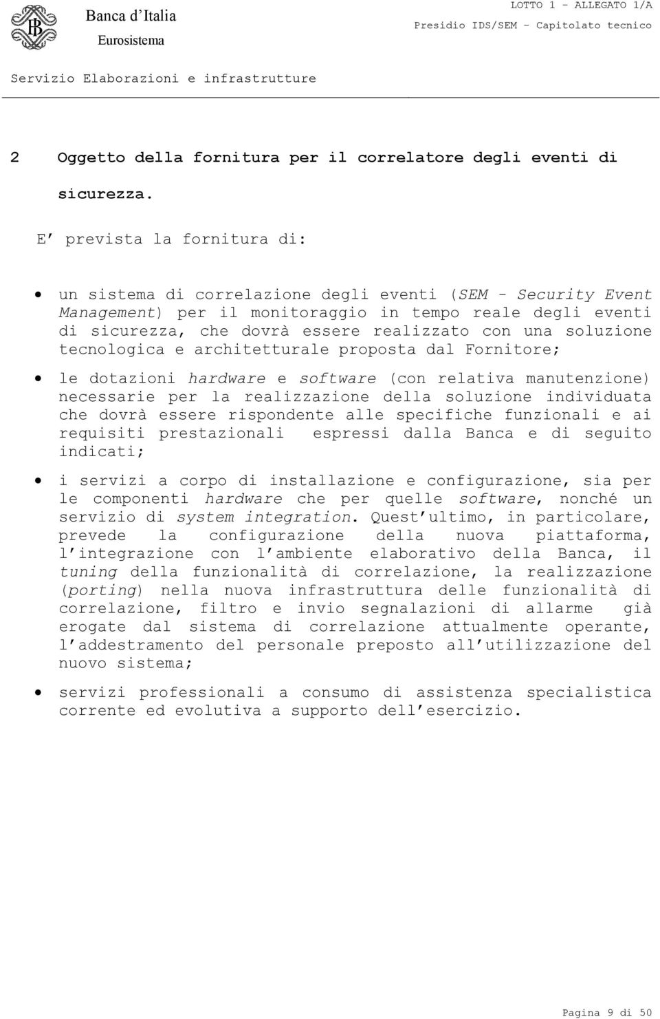 soluzione tecnologica e architetturale proposta dal Fornitore; le dotazioni hardware e software (con relativa manutenzione) necessarie per la realizzazione della soluzione individuata che dovrà