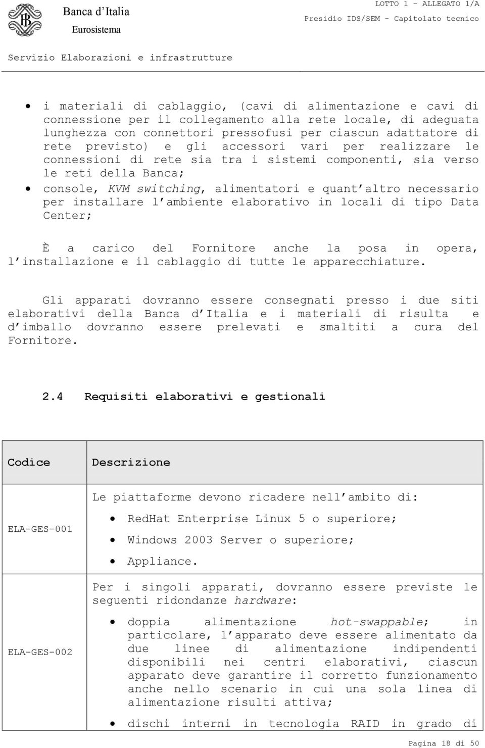 ambiente elaborativo in locali di tipo Data Center; È a carico del Fornitore anche la posa in opera, l installazione e il cablaggio di tutte le apparecchiature.