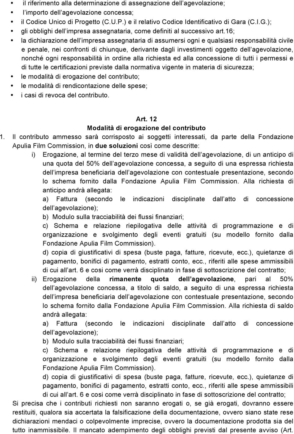 16; la dichiarazione dell impresa assegnataria di assumersi ogni e qualsiasi responsabilità civile e penale, nei confronti di chiunque, derivante dagli investimenti oggetto dell agevolazione, nonché