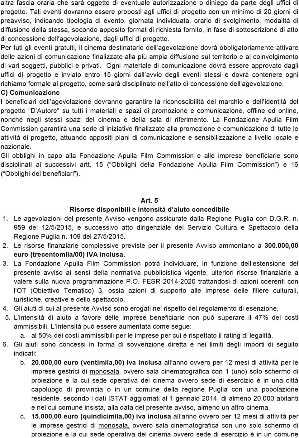 diffusione della stessa, secondo apposito format di richiesta fornito, in fase di sottoscrizione di atto di concessione dell agevolazione, dagli uffici di progetto.