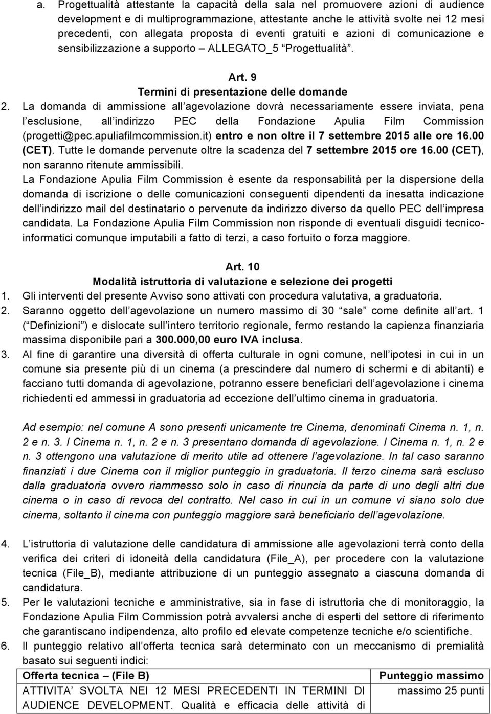 La domanda di ammissione all agevolazione dovrà necessariamente essere inviata, pena l esclusione, all indirizzo PEC della Fondazione Apulia Film Commission (progetti@pec.apuliafilmcommission.