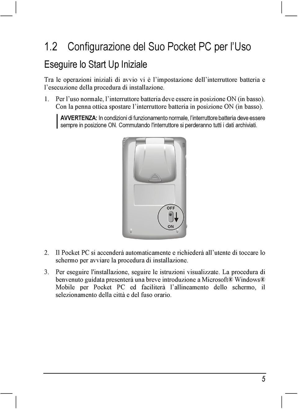 AVVERTENZA: In condizioni di funzionamento normale, l interruttore batteria deve essere sempre in posizione ON. Commutando l'interruttore si perderanno tutti i dati archiviati. 2.