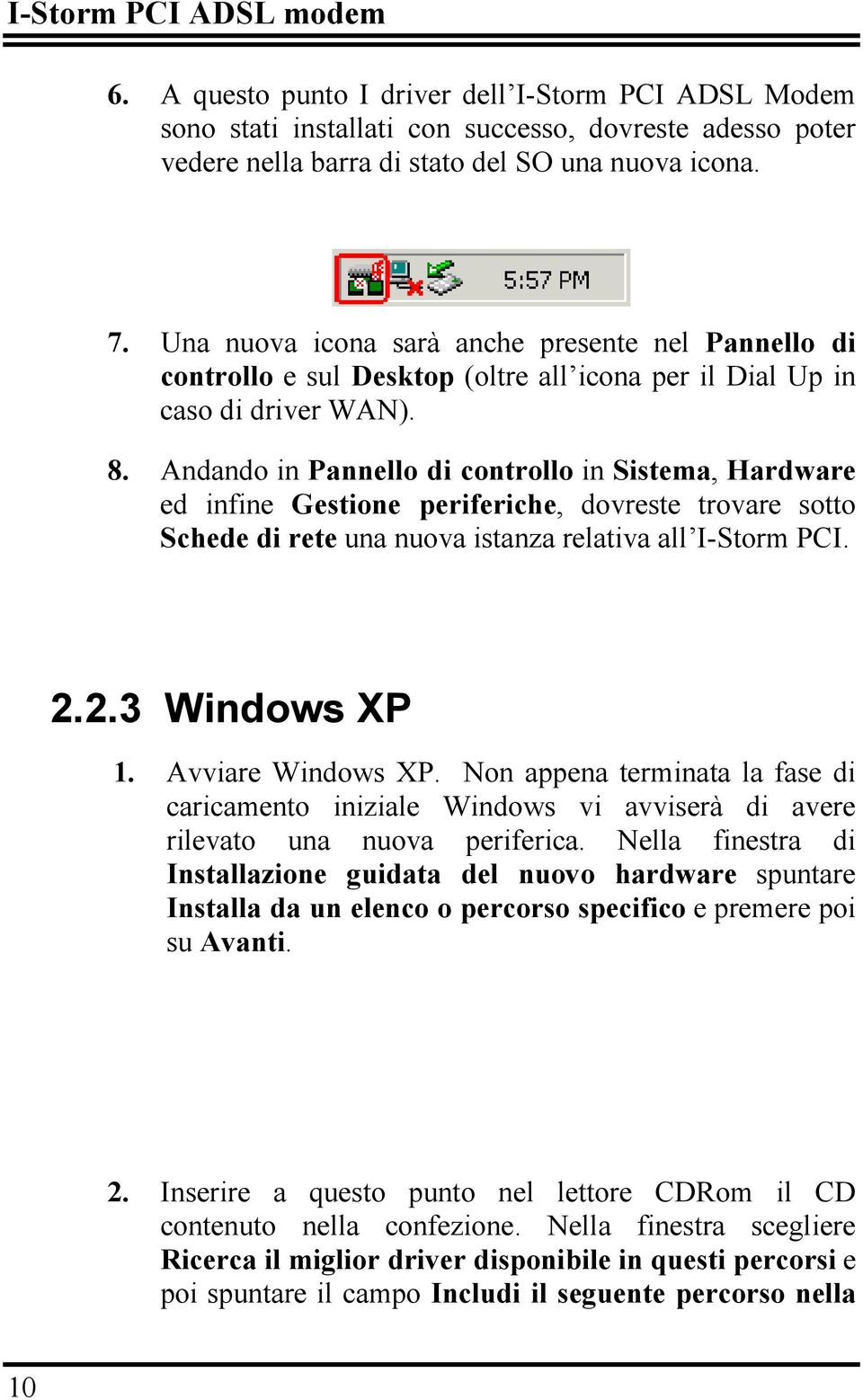 Andando in Pannello di controllo in Sistema, Hardware ed infine Gestione periferiche, dovreste trovare sotto Schede di rete una nuova istanza relativa all I-Storm PCI. 2.2.3 Windows XP 1.