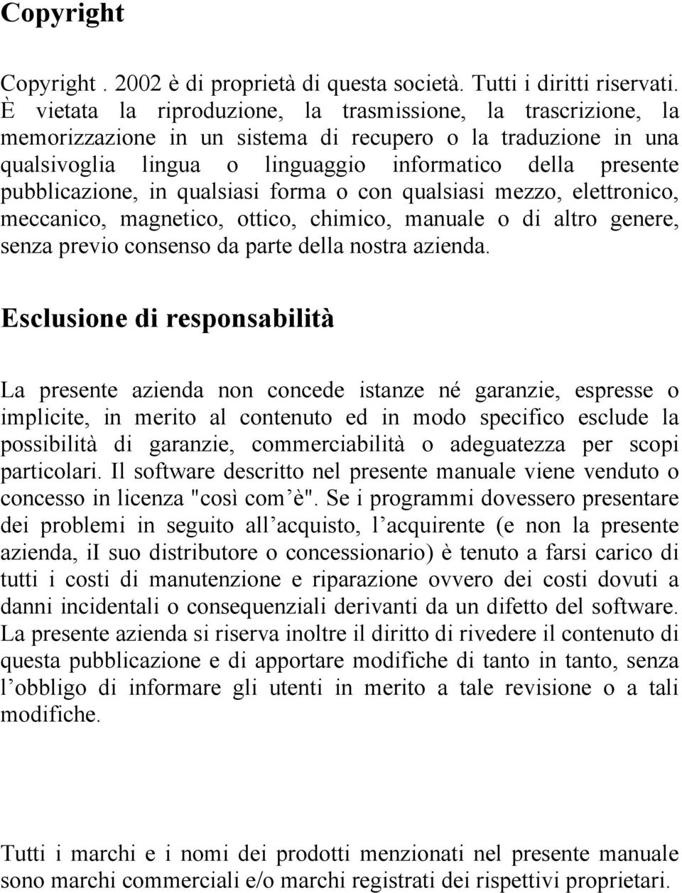 pubblicazione, in qualsiasi forma o con qualsiasi mezzo, elettronico, meccanico, magnetico, ottico, chimico, manuale o di altro genere, senza previo consenso da parte della nostra azienda.