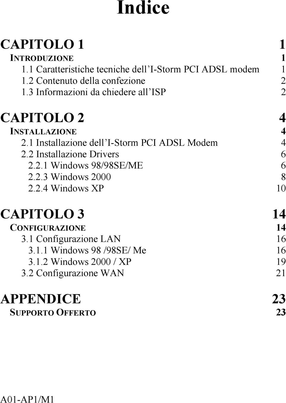 2 Installazione Drivers 6 2.2.1 Windows 98/98SE/ME 6 2.2.3 Windows 2000 8 2.2.4 Windows XP 10 CAPITOLO 3 14 CONFIGURAZIONE 14 3.