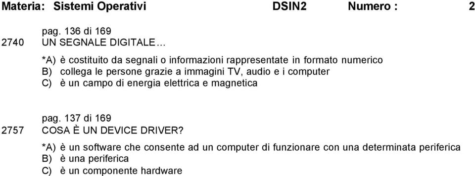 B) collega le persone grazie a immagini TV, audio e i computer C) è un campo di energia elettrica e magnetica pag.