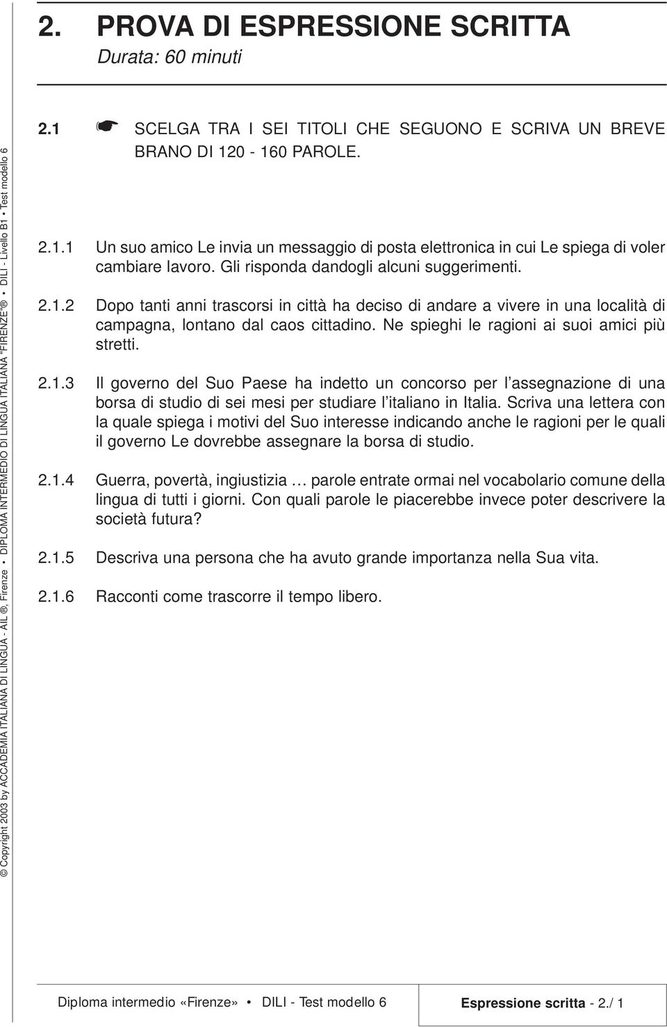 Ne spieghi le ragioni ai suoi amici più stretti. 2.1.3 Il governo del Suo Paese ha indetto un concorso per l assegnazione di una borsa di studio di sei mesi per studiare l italiano in Italia.