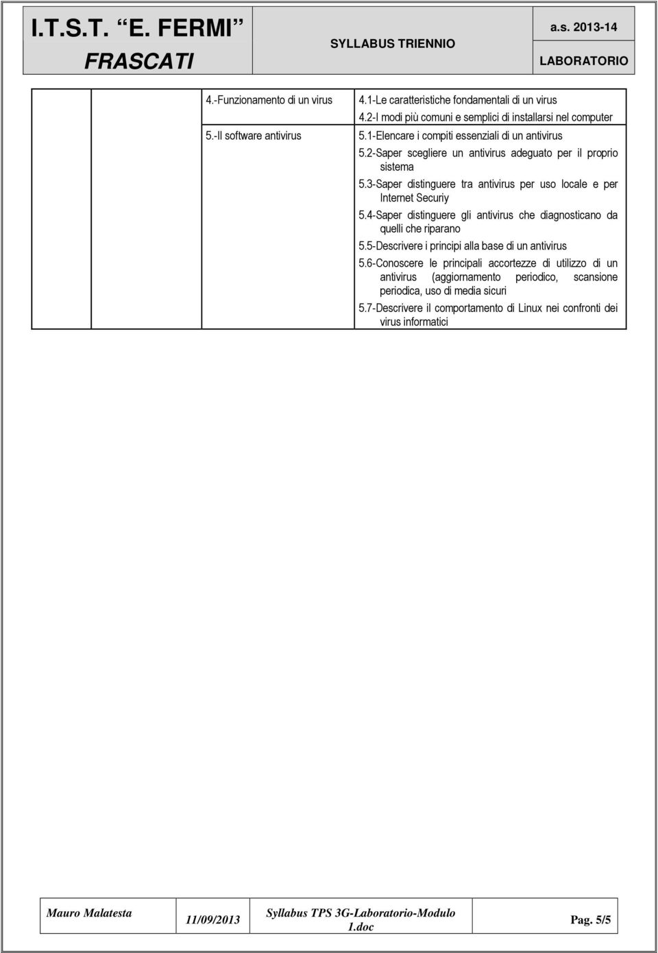 3-Saper distinguere tra antivirus per uso locale e per Internet Securiy 5.4-Saper distinguere gli antivirus che diagnosticano da quelli che riparano 5.