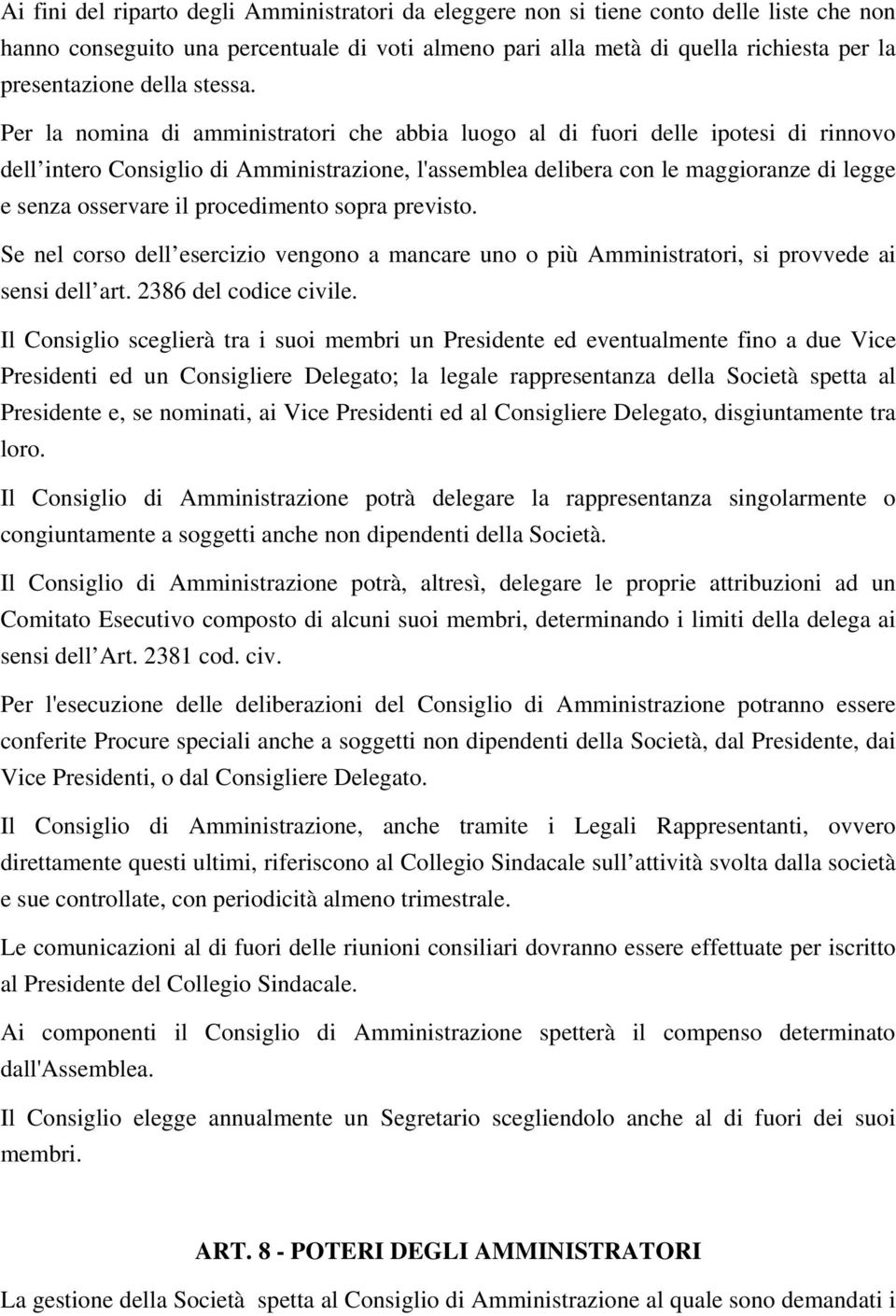 Per la nomina di amministratori che abbia luogo al di fuori delle ipotesi di rinnovo dell intero Consiglio di Amministrazione, l'assemblea delibera con le maggioranze di legge e senza osservare il