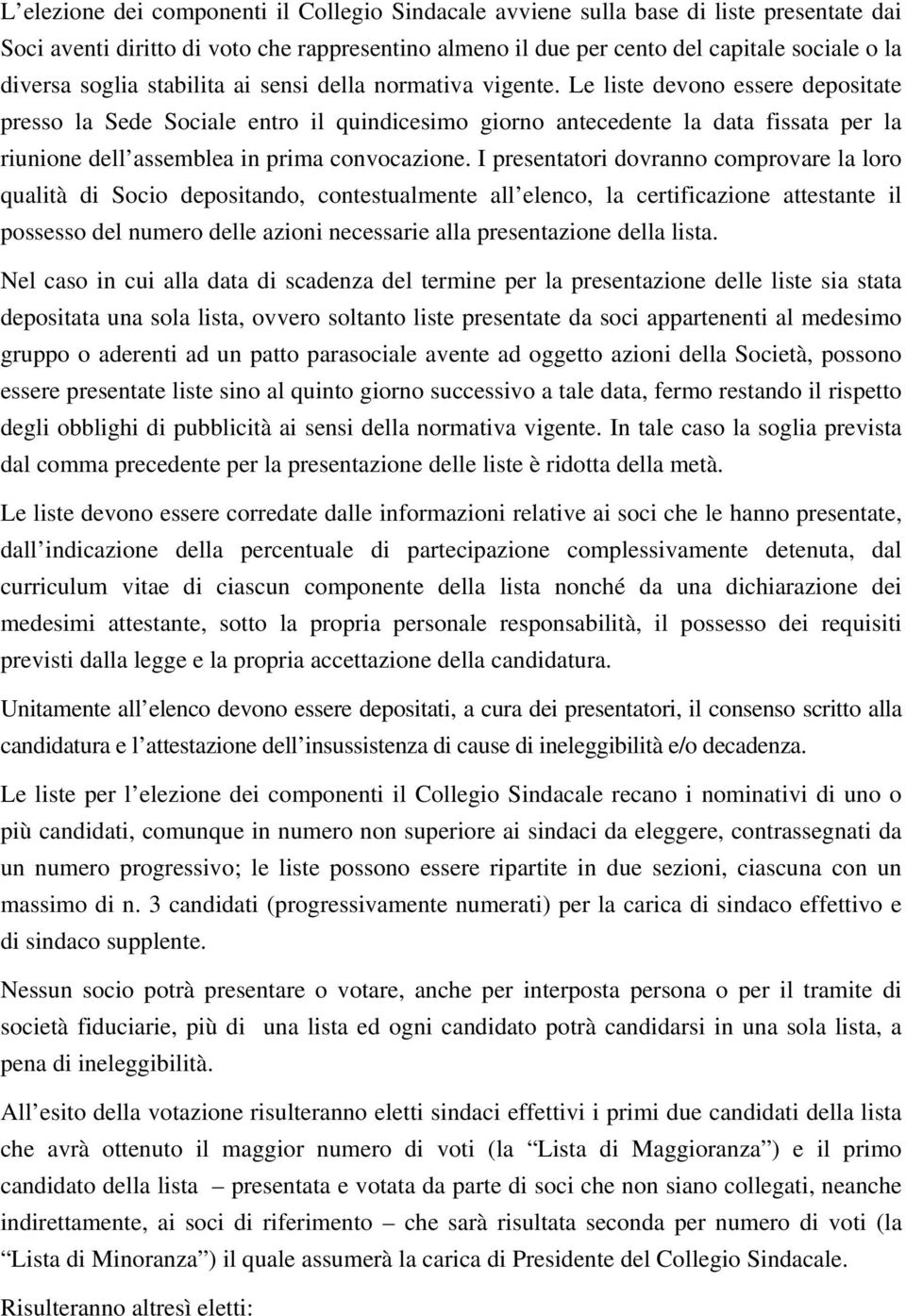 Le liste devono essere depositate presso la Sede Sociale entro il quindicesimo giorno antecedente la data fissata per la riunione dell assemblea in prima convocazione.