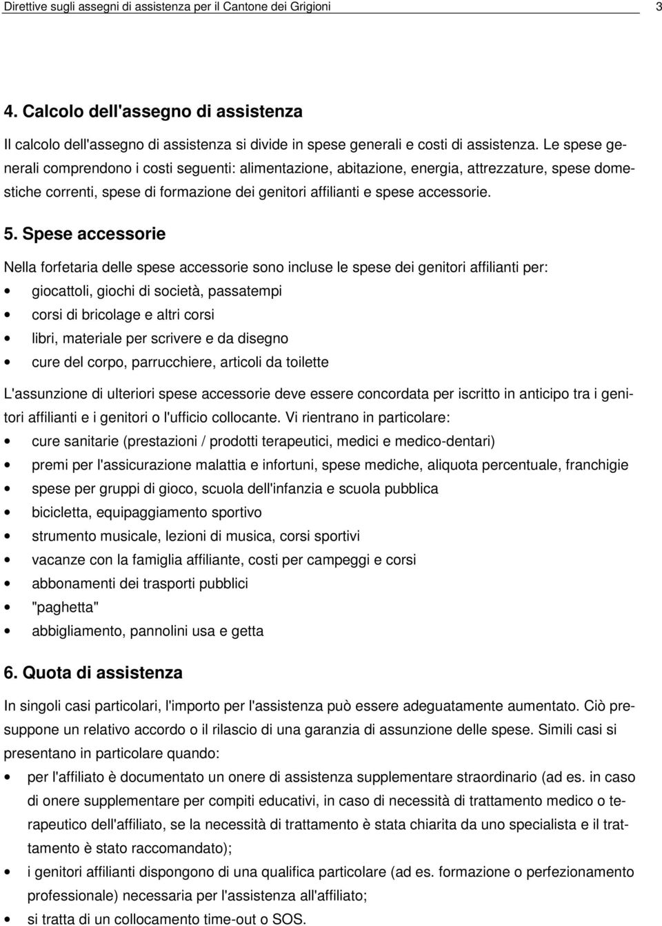 Spese accessorie Nella forfetaria delle spese accessorie sono incluse le spese dei genitori affilianti per: giocattoli, giochi di società, passatempi corsi di bricolage e altri corsi libri, materiale