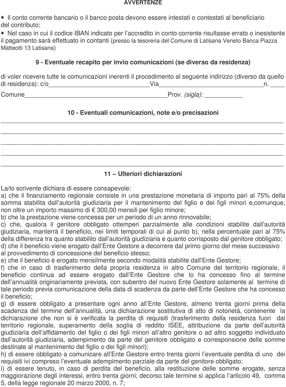 comunicazioni (se diverso da residenza) di voler ricevere tutte le comunicazioni inerenti il procedimento al seguente indirizzo (diverso da quello di residenza): c/o Via n. Comune Prov.