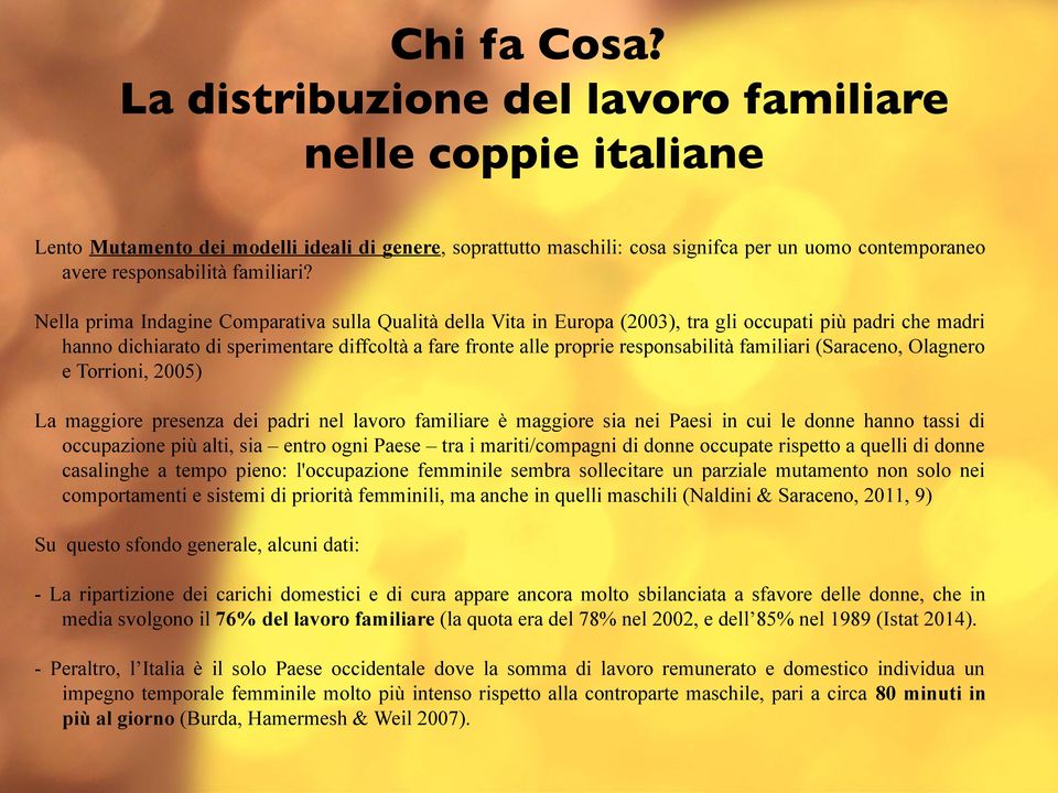 Nella prima Indagine Comparativa sulla Qualità della Vita in Europa (2003), tra gli occupati più padri che madri hanno dichiarato di sperimentare diffcoltà a fare fronte alle proprie responsabilità