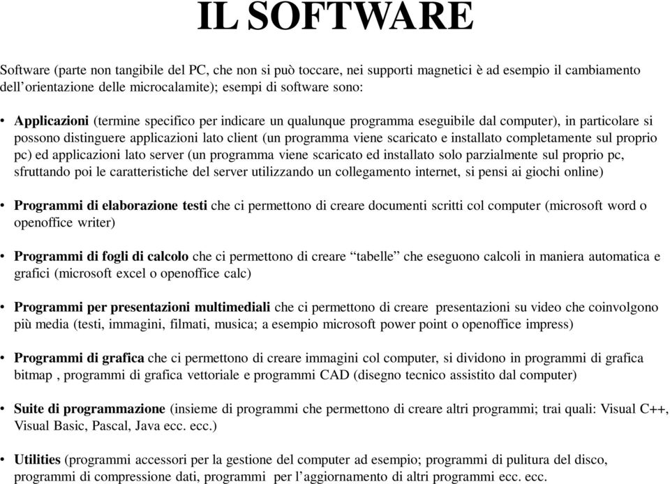 completamente sul proprio pc) ed applicazioni lato server (un programma viene scaricato ed installato solo parzialmente sul proprio pc, sfruttando poi le caratteristiche del server utilizzando un