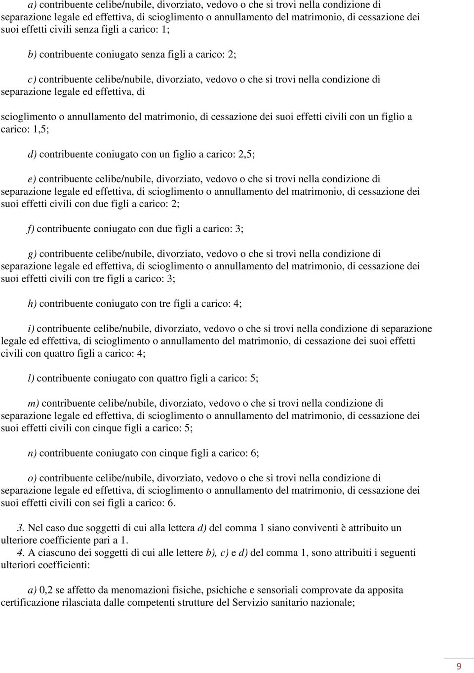 effettiva, di scioglimento o annullamento del matrimonio, di cessazione dei suoi effetti civili con un figlio a carico: 1,5; d) contribuente coniugato con un figlio a carico: 2,5; e) contribuente