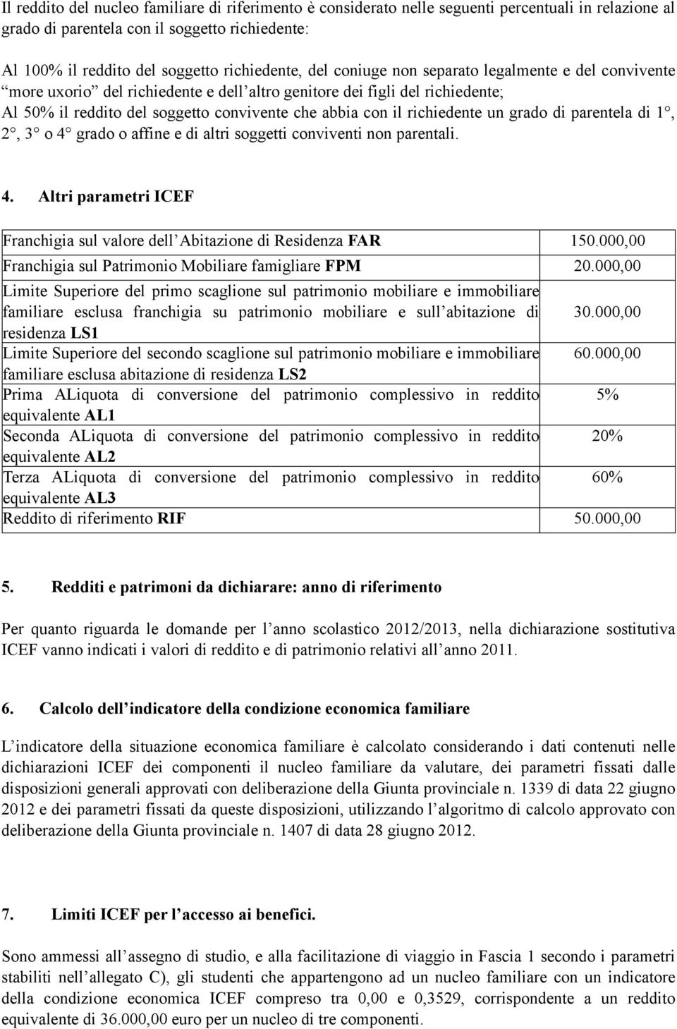 richiedente un grado di parentela di 1, 2, 3 o 4 grado o affine e di altri soggetti conviventi non parentali. 4. Altri parametri ICEF Franchigia sul valore dell Abitazione di Residenza FAR 150.