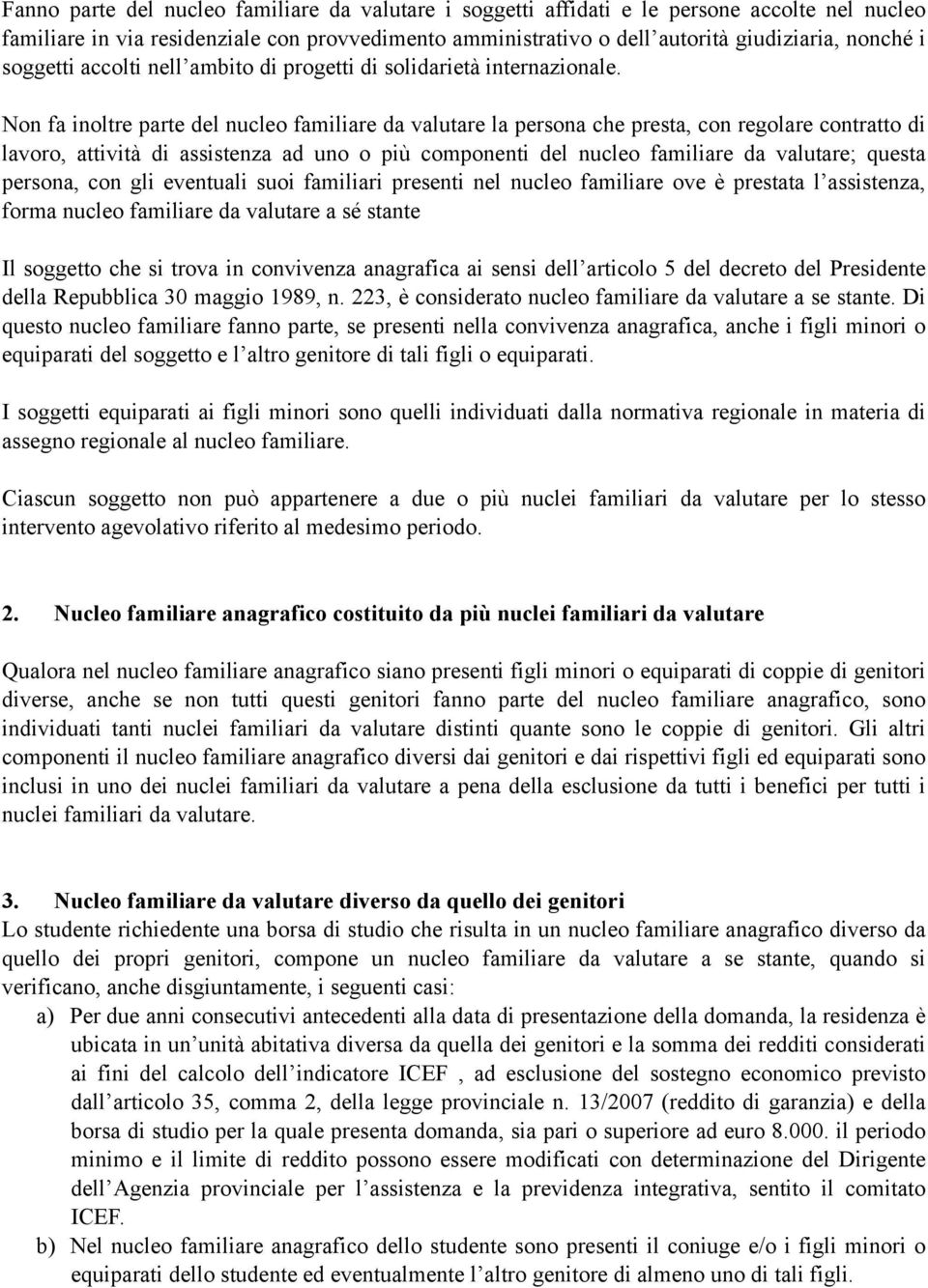 Non fa inoltre parte del nucleo familiare da valutare la persona che presta, con regolare contratto di lavoro, attività di assistenza ad uno o più componenti del nucleo familiare da valutare; questa