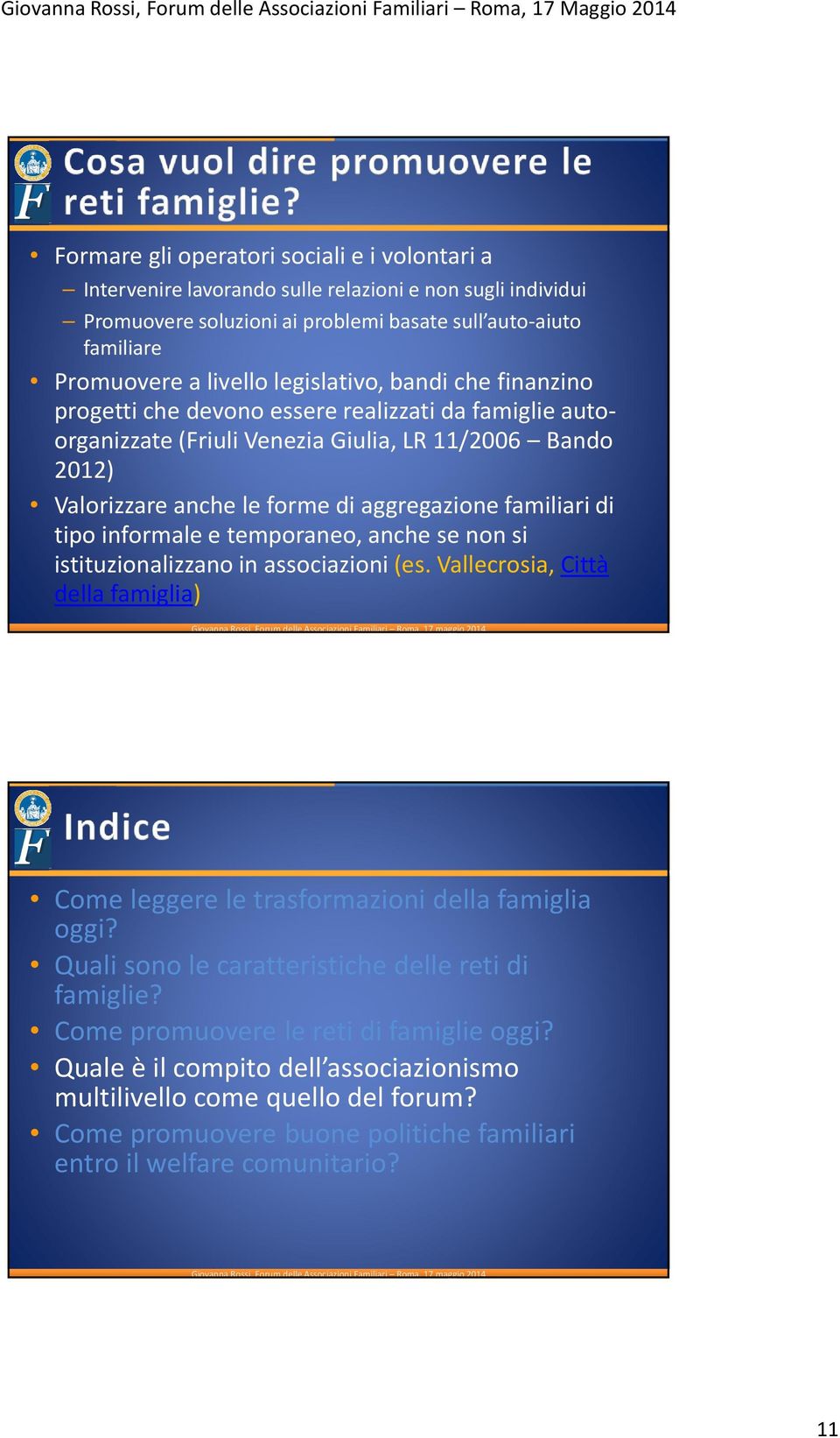 di tipo informale e temporaneo, anche se non si istituzionalizzano in associazioni (es. Vallecrosia, Città della famiglia) Come leggere le trasformazioni della famiglia oggi?