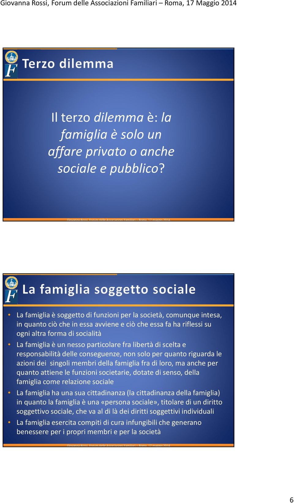 fra libertà di scelta e responsabilità delle conseguenze, non solo per quanto riguarda le azioni dei singoli membri della famiglia fra di loro, ma anche per quanto attiene le funzioni societarie,