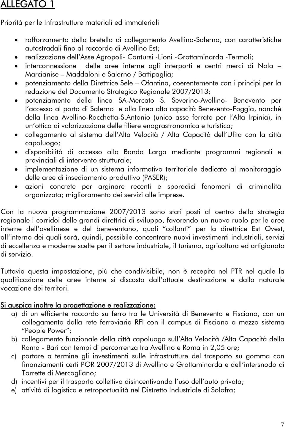 potenziamento della Direttrice Sele Ofantina, coerentemente con i principi per la redazione del Documento Strategico Regionale 2007/2013; potenziamento della linea SA-Mercato S.