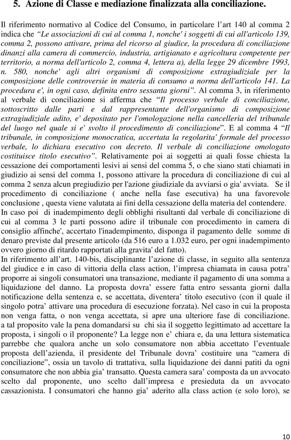 attivare, prima del ricorso al giudice, la procedura di conciliazione dinanzi alla camera di commercio, industria, artigianato e agricoltura competente per territorio, a norma dell'articolo 2, comma