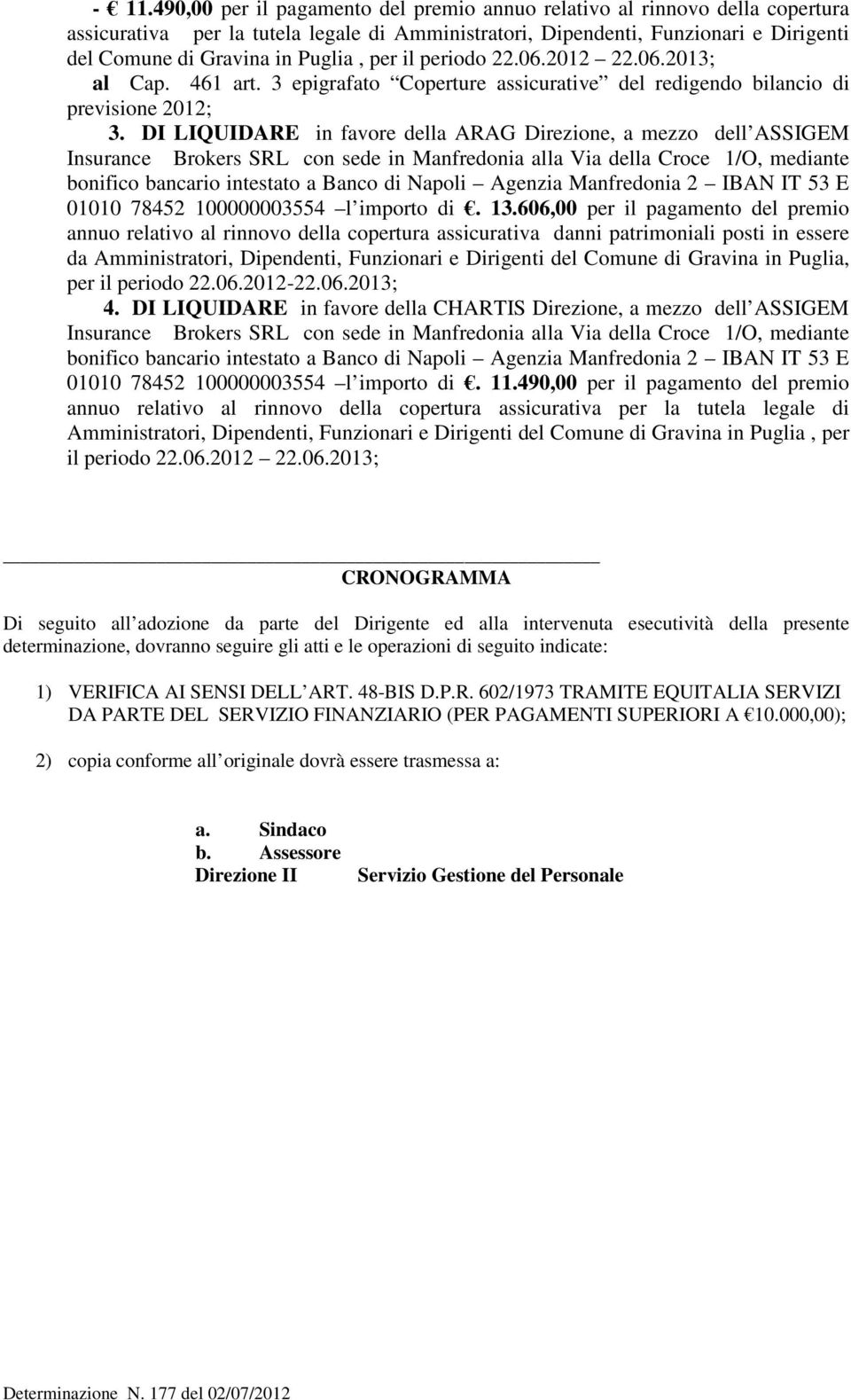 DI LIQUIDARE in favore della ARAG Direzione, a mezzo dell ASSIGEM Insurance Brokers SRL con sede in Manfredonia alla Via della Croce 1/O, mediante bonifico bancario intestato a Banco di Napoli