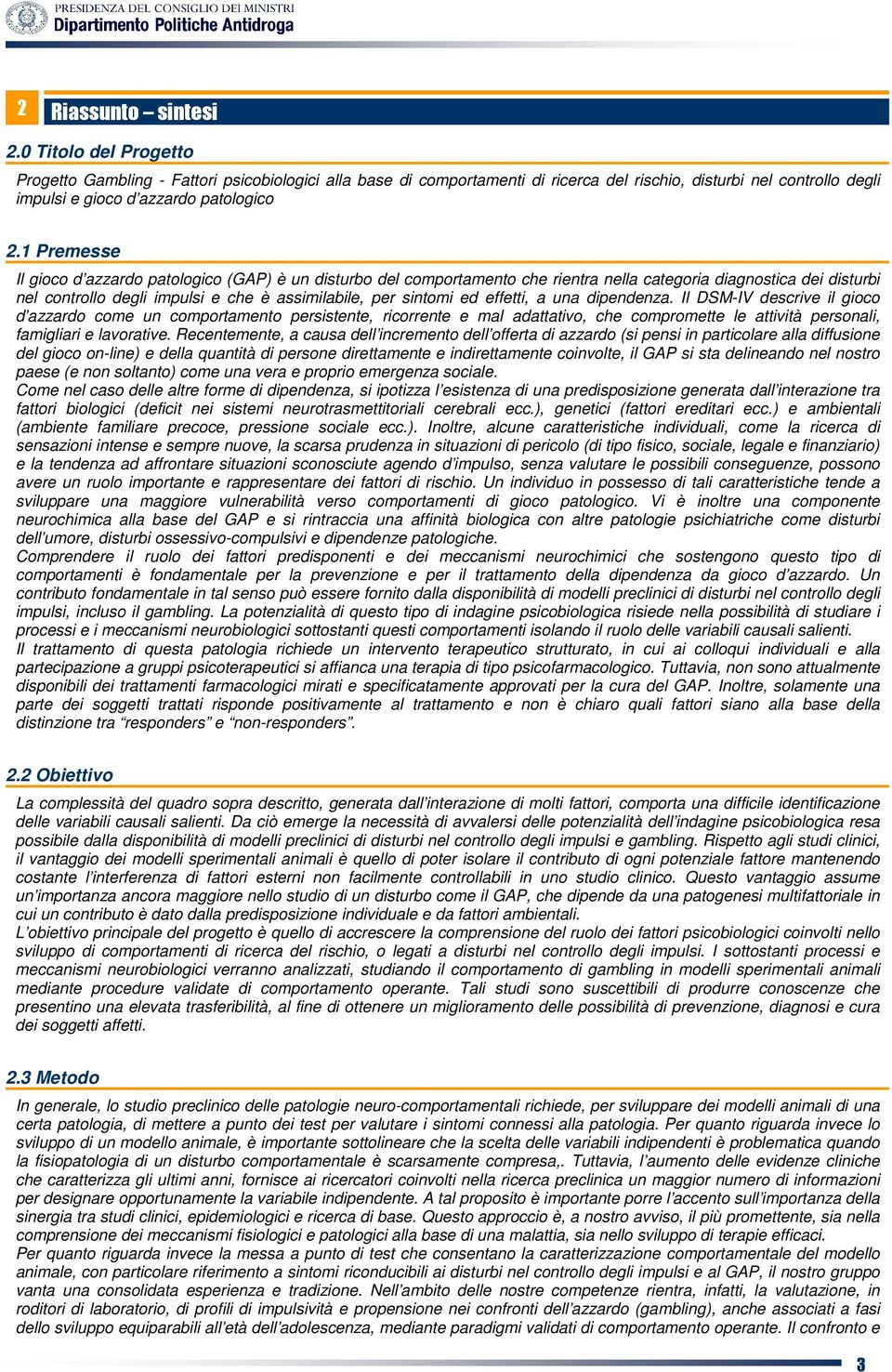 1 Premesse Il gioco d azzardo patologico (GAP) è un disturbo del comportamento che rientra nella categoria diagnostica dei disturbi nel controllo degli impulsi e che è assimilabile, per sintomi ed