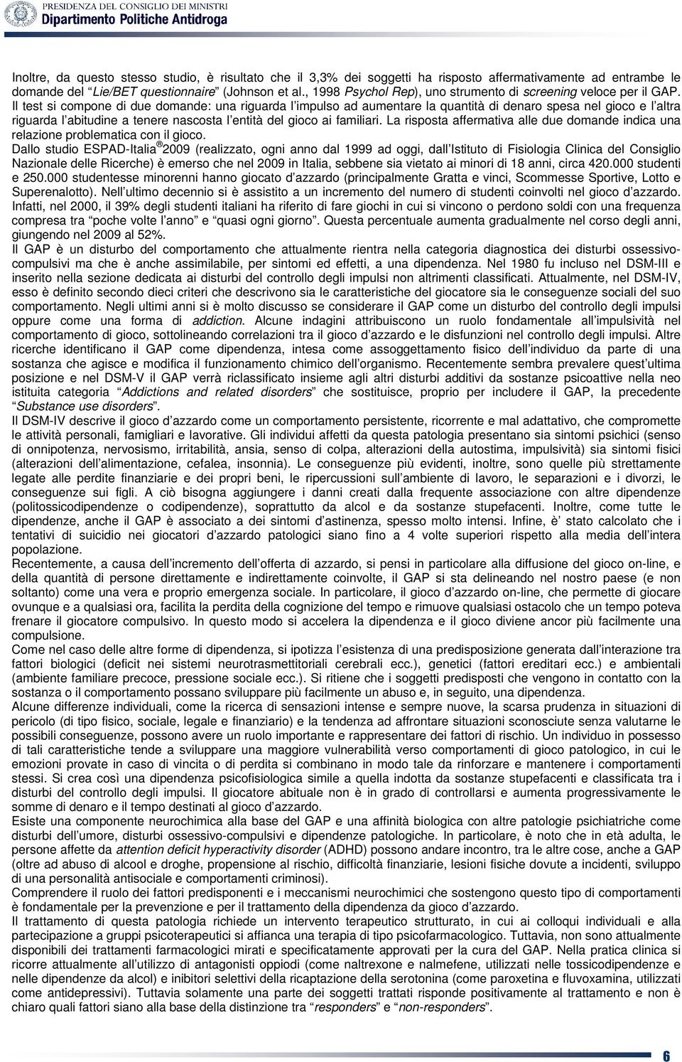 Il test si compone di due domande: una riguarda l impulso ad aumentare la quantità di denaro spesa nel gioco e l altra riguarda l abitudine a tenere nascosta l entità del gioco ai familiari.