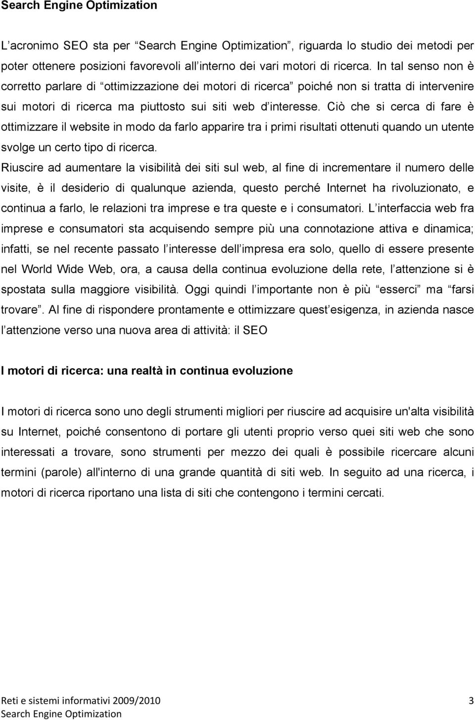 Ciò che si cerca di fare è ottimizzare il website in modo da farlo apparire tra i primi risultati ottenuti quando un utente svolge un certo tipo di ricerca.