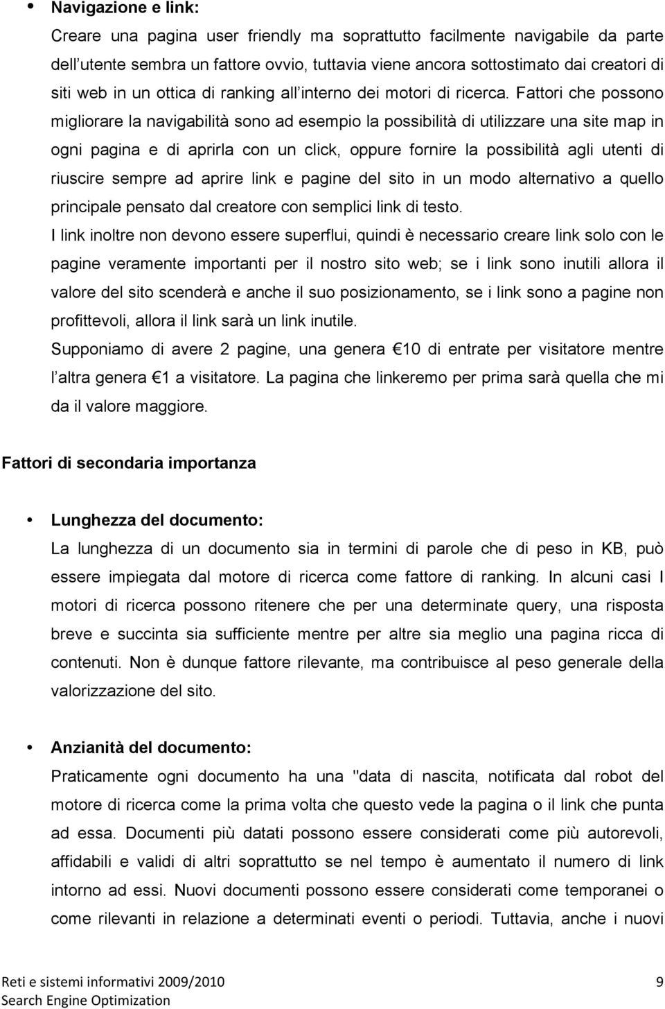 Fattori che possono migliorare la navigabilità sono ad esempio la possibilità di utilizzare una site map in ogni pagina e di aprirla con un click, oppure fornire la possibilità agli utenti di