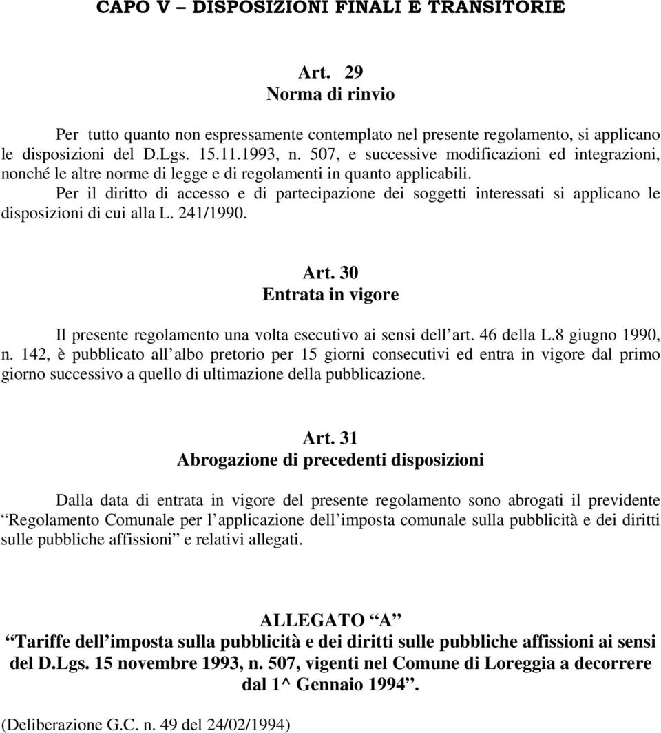 Per il diritto di accesso e di partecipazione dei soggetti interessati si applicano le disposizioni di cui alla L. 241/1990. Art.