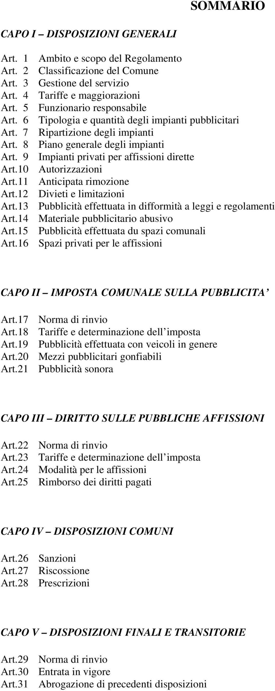 9 Impianti privati per affissioni dirette Art.10 Autorizzazioni Art.11 Anticipata rimozione Art.12 Divieti e limitazioni Art.13 Pubblicità effettuata in difformità a leggi e regolamenti Art.