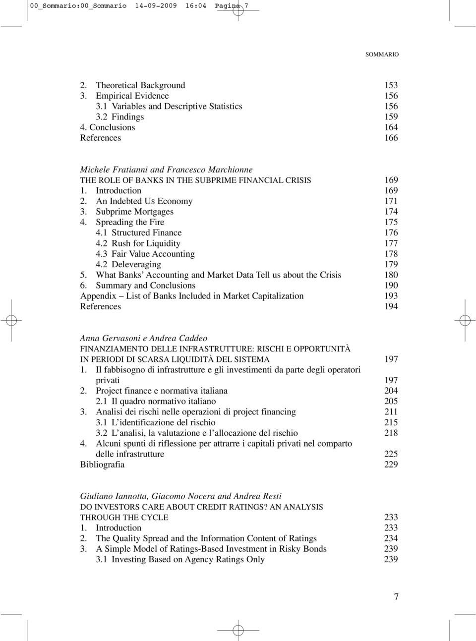 Subprime Mortgages 174 4. Spreading the Fire 175 4.1 Structured Finance 176 4.2 Rush for Liquidity 177 4.3 Fair Value Accounting 178 4.2 Deleveraging 179 5.