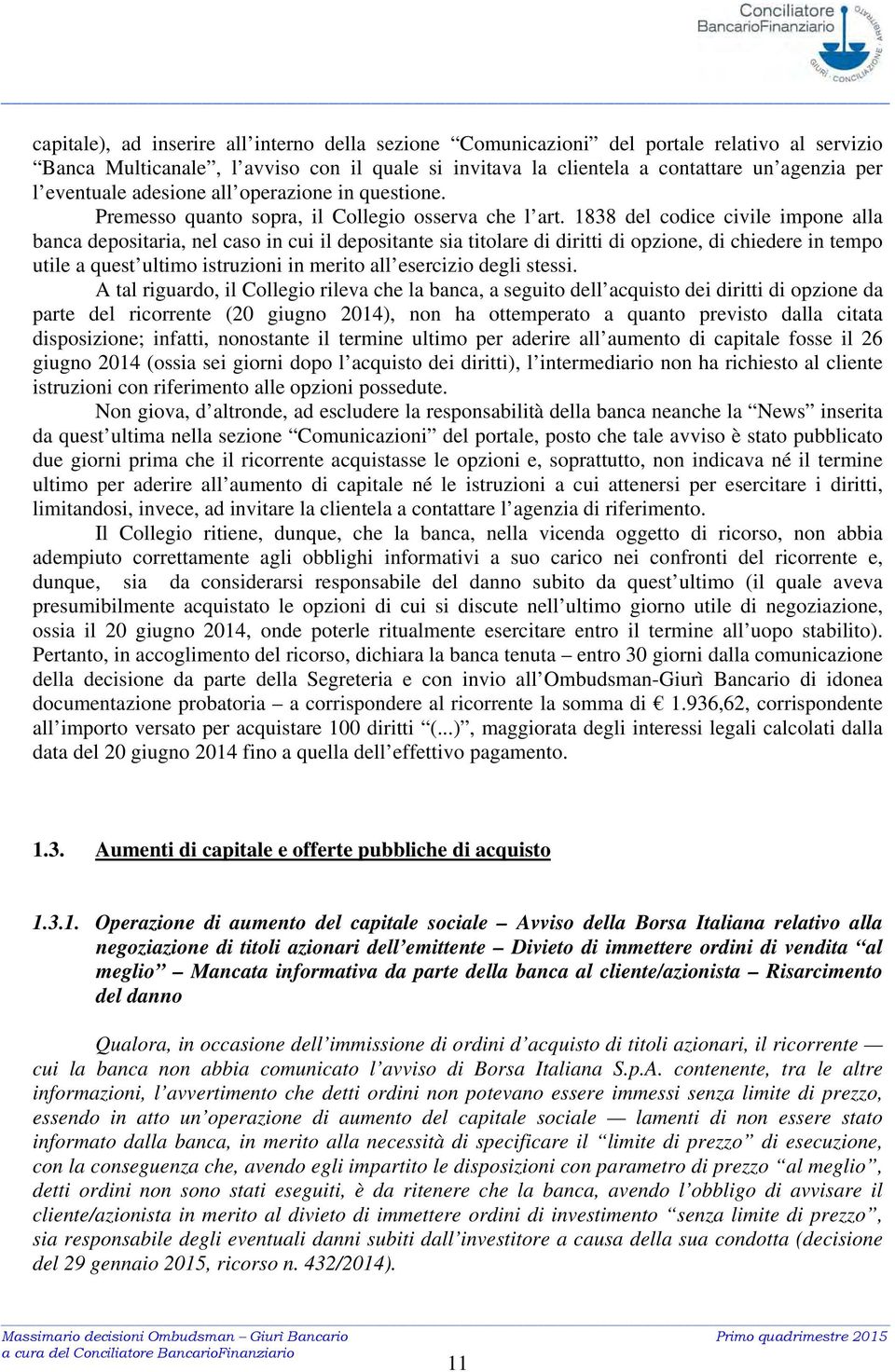 1838 del codice civile impone alla banca depositaria, nel caso in cui il depositante sia titolare di diritti di opzione, di chiedere in tempo utile a quest ultimo istruzioni in merito all esercizio