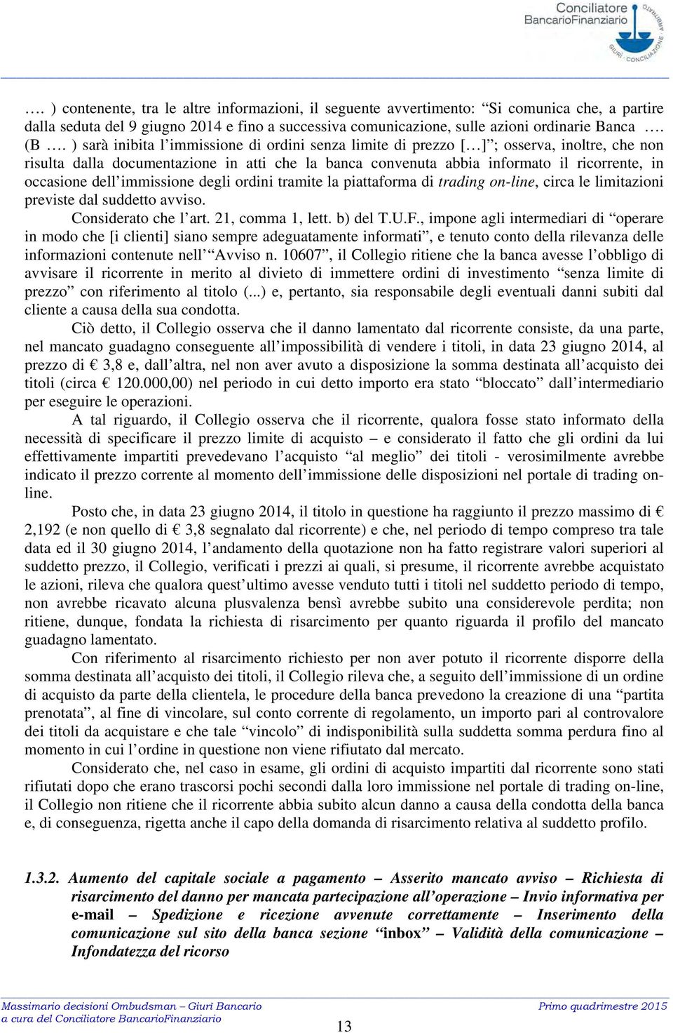 dell immissione degli ordini tramite la piattaforma di trading on-line, circa le limitazioni previste dal suddetto avviso. Considerato che l art. 21, comma 1, lett. b) del T.U.F.