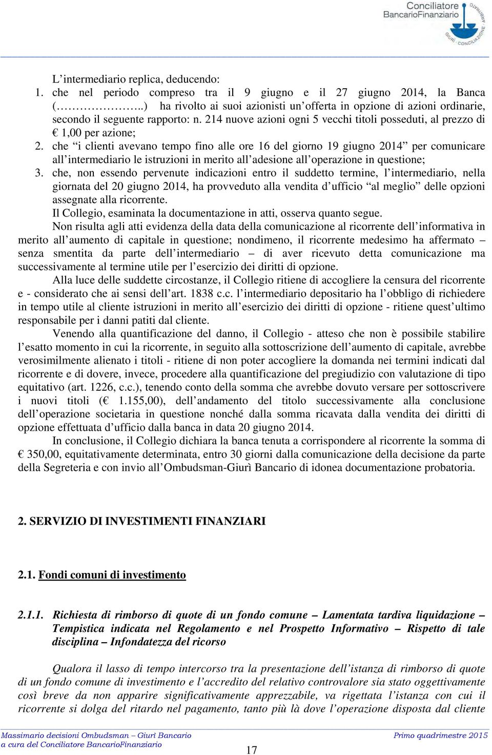 che i clienti avevano tempo fino alle ore 16 del giorno 19 giugno 2014 per comunicare all intermediario le istruzioni in merito all adesione all operazione in questione; 3.