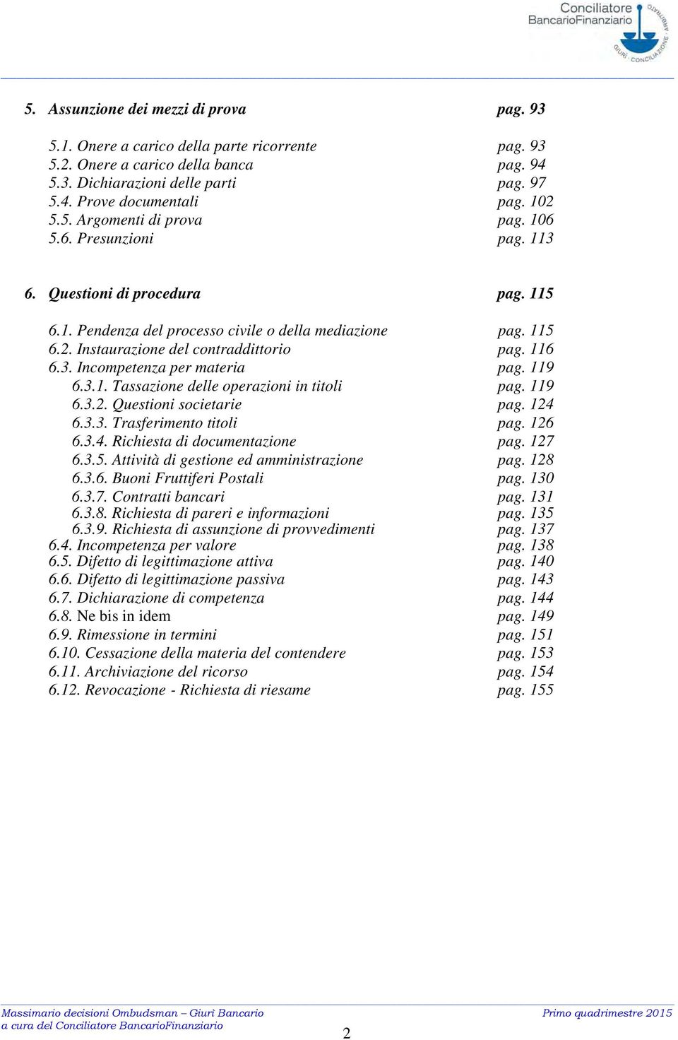 116 6.3. Incompetenza per materia pag. 119 6.3.1. Tassazione delle operazioni in titoli pag. 119 6.3.2. Questioni societarie pag. 124 6.3.3. Trasferimento titoli pag. 126 6.3.4. Richiesta di documentazione pag.