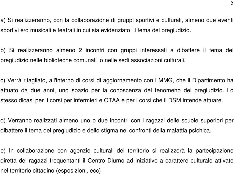 c) Verrà ritagliato, all'interno di corsi di aggiornamento con i MMG, che il Dipartimento ha attuato da due anni, uno spazio per la conoscenza del fenomeno del pregiudizio.