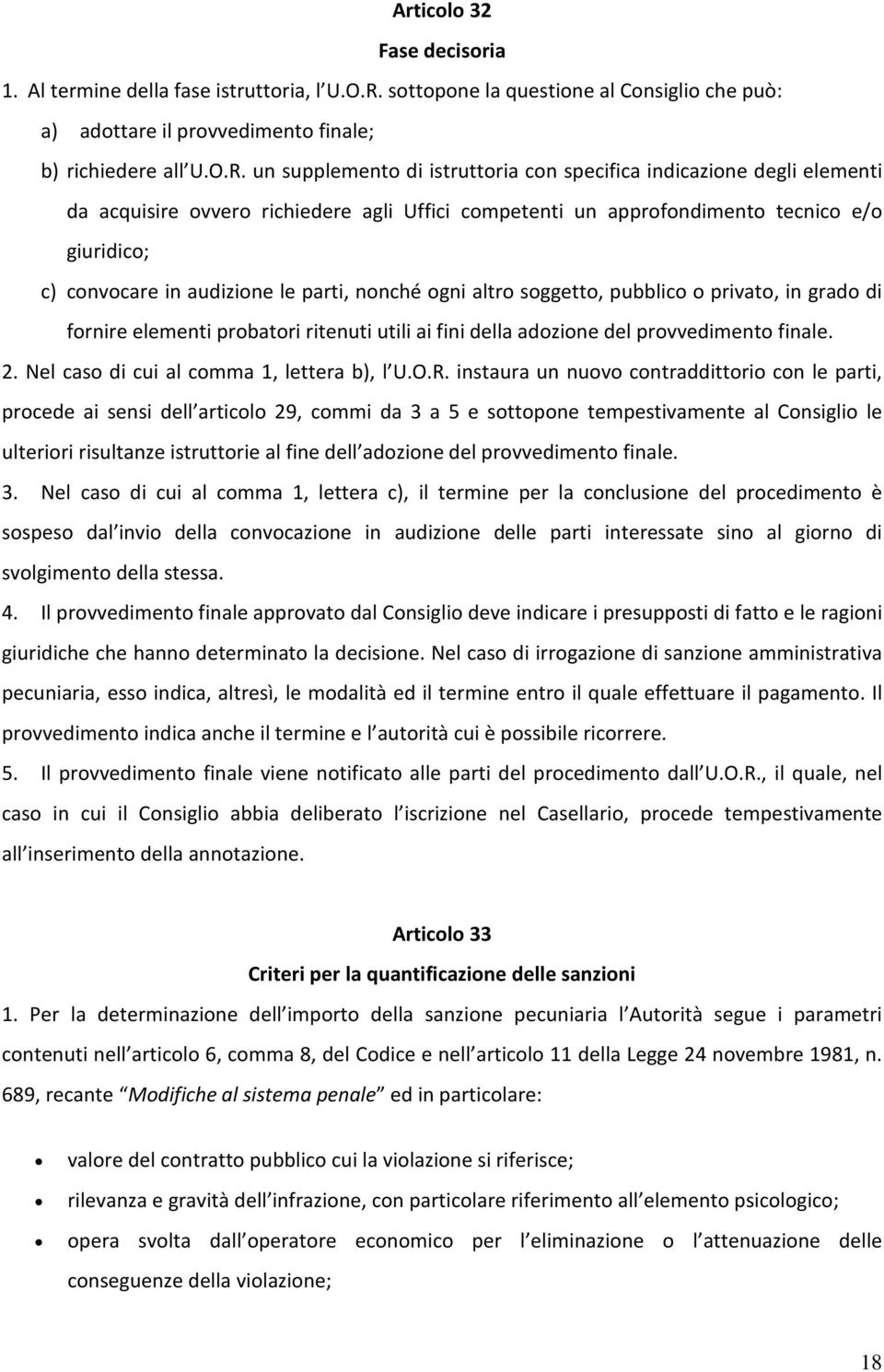 un supplemento di istruttoria con specifica indicazione degli elementi da acquisire ovvero richiedere agli Uffici competenti un approfondimento tecnico e/o giuridico; c) convocare in audizione le