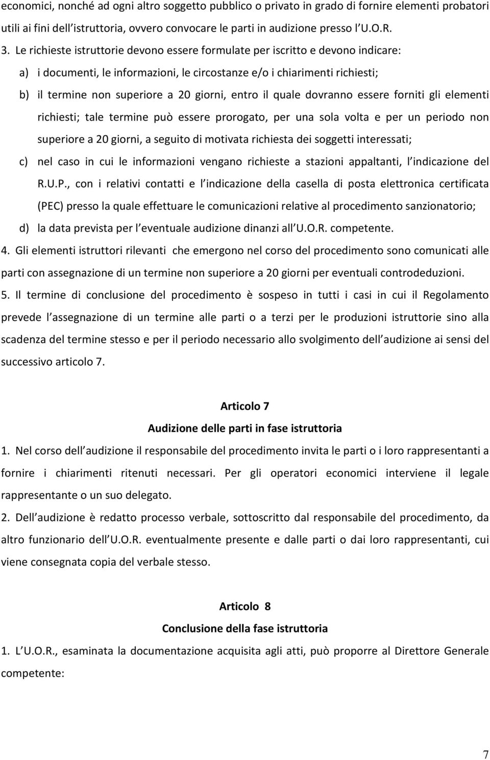 entro il quale dovranno essere forniti gli elementi richiesti; tale termine può essere prorogato, per una sola volta e per un periodo non superiore a 20 giorni, a seguito di motivata richiesta dei