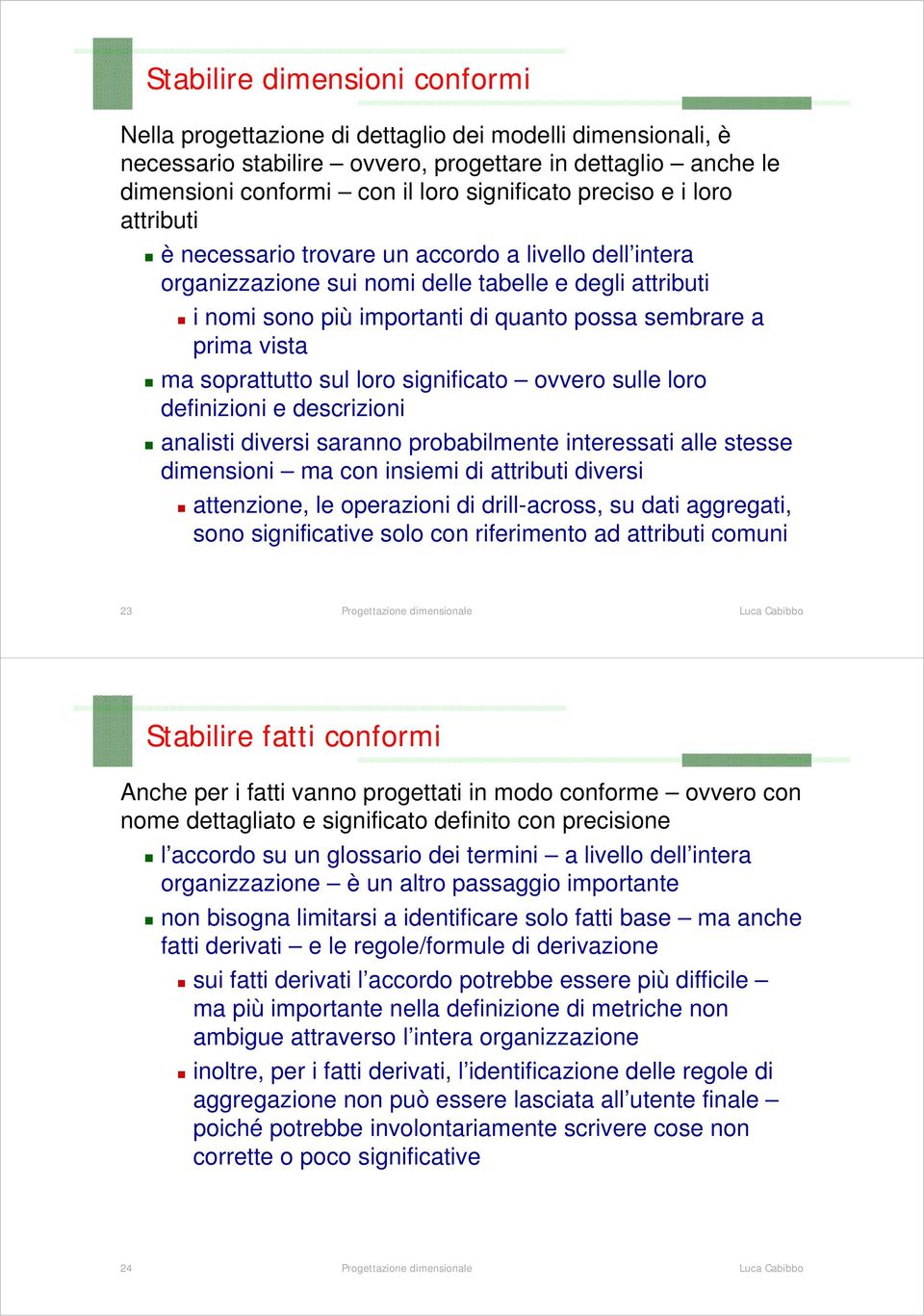 vista ma soprattutto sul loro significato ovvero sulle loro definizioni e descrizioni analisti diversi saranno probabilmente interessati alle stesse dimensioni ma con insiemi di attributi diversi