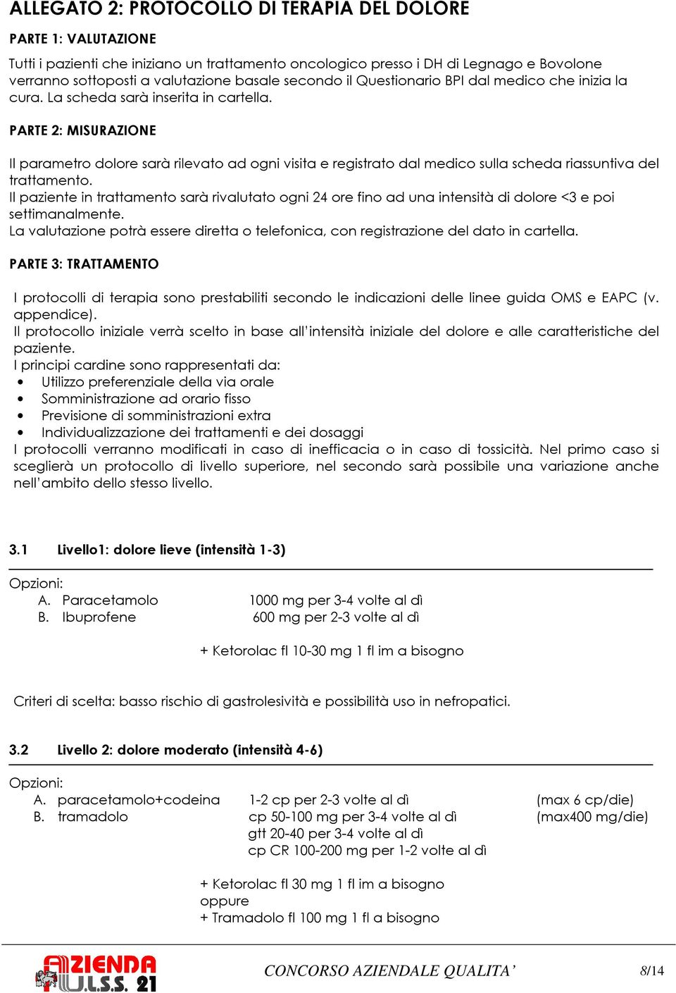 PARTE 2: MISURAZIONE Il parametro dolore sarà rilevato ad ogni visita e registrato dal medico sulla scheda riassuntiva del trattamento.