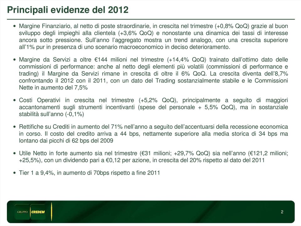 Sull anno l aggregato mostra un trend analogo, con una crescita superiore all 1% pur in presenza di uno scenario macroeconomico in deciso deterioramento.