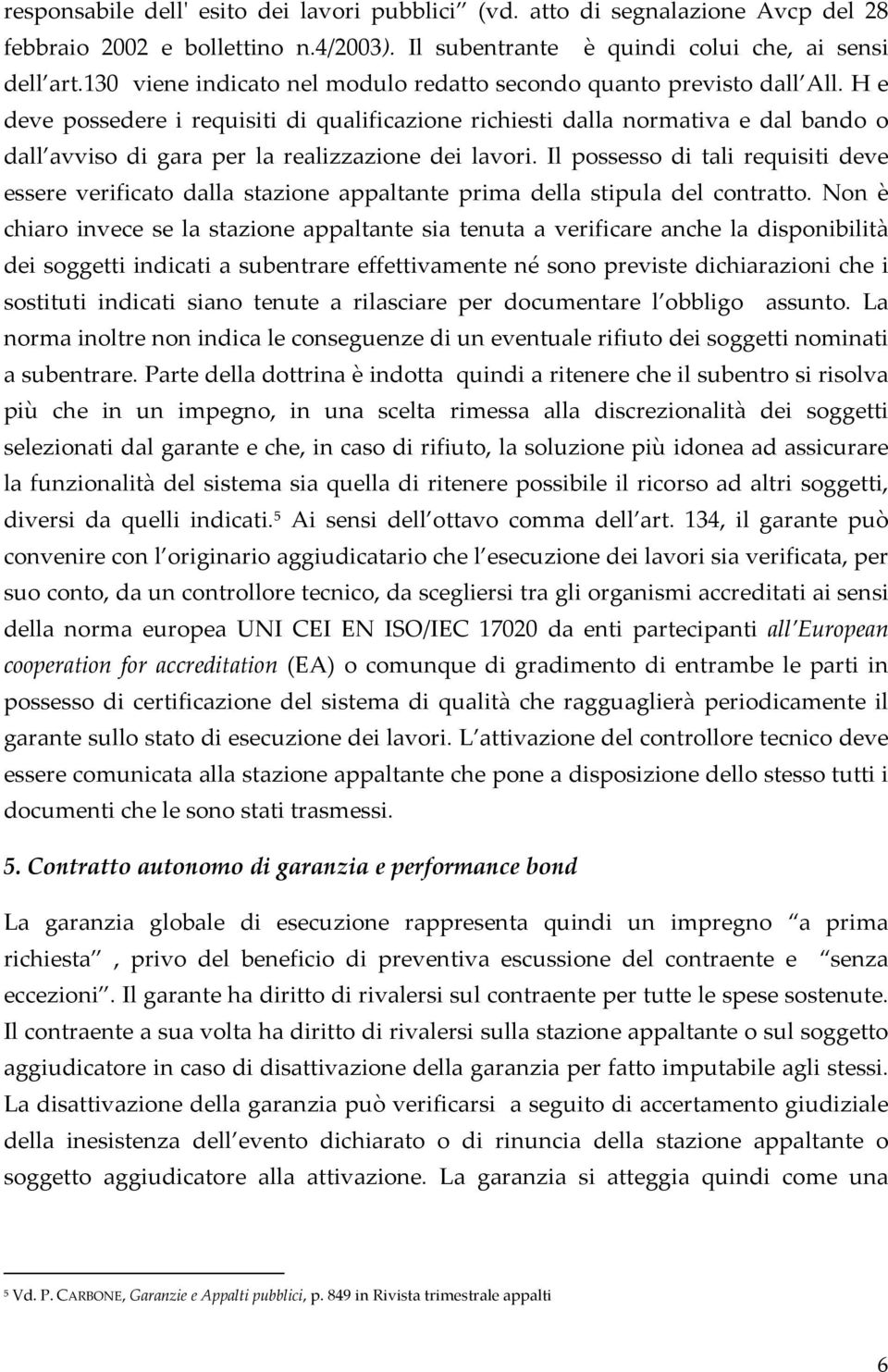 H e deve possedere i requisiti di qualificazione richiesti dalla normativa e dal bando o dall avviso di gara per la realizzazione dei lavori.