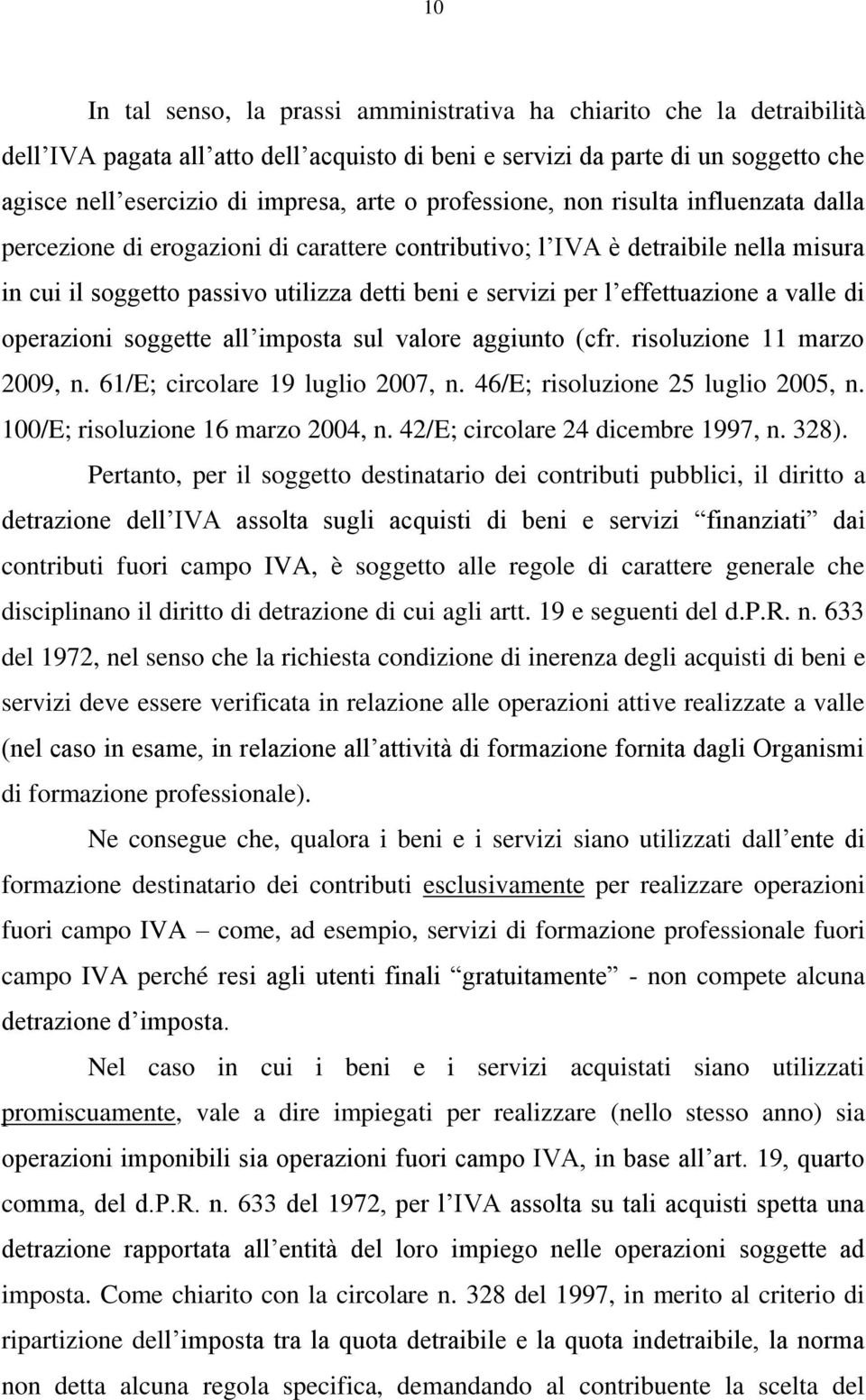 effettuazione a valle di operazioni soggette all imposta sul valore aggiunto (cfr. risoluzione 11 marzo 2009, n. 61/E; circolare 19 luglio 2007, n. 46/E; risoluzione 25 luglio 2005, n.