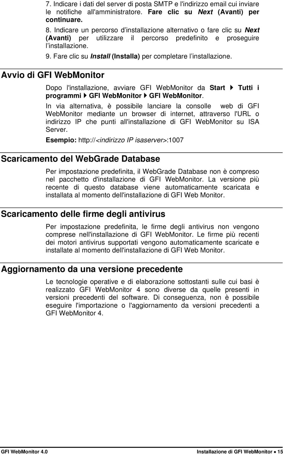 Fare clic su Install (Installa) per completare l installazione. Avvio di GFI WebMonitor Dopo l'installazione, avviare GFI WebMonitor da Start Tutti i programmi GFI WebMonitor GFI WebMonitor.